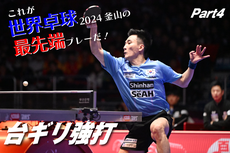 これが世界卓球2024釜山の最先端プレーだ！　Part4 台ギリ強打