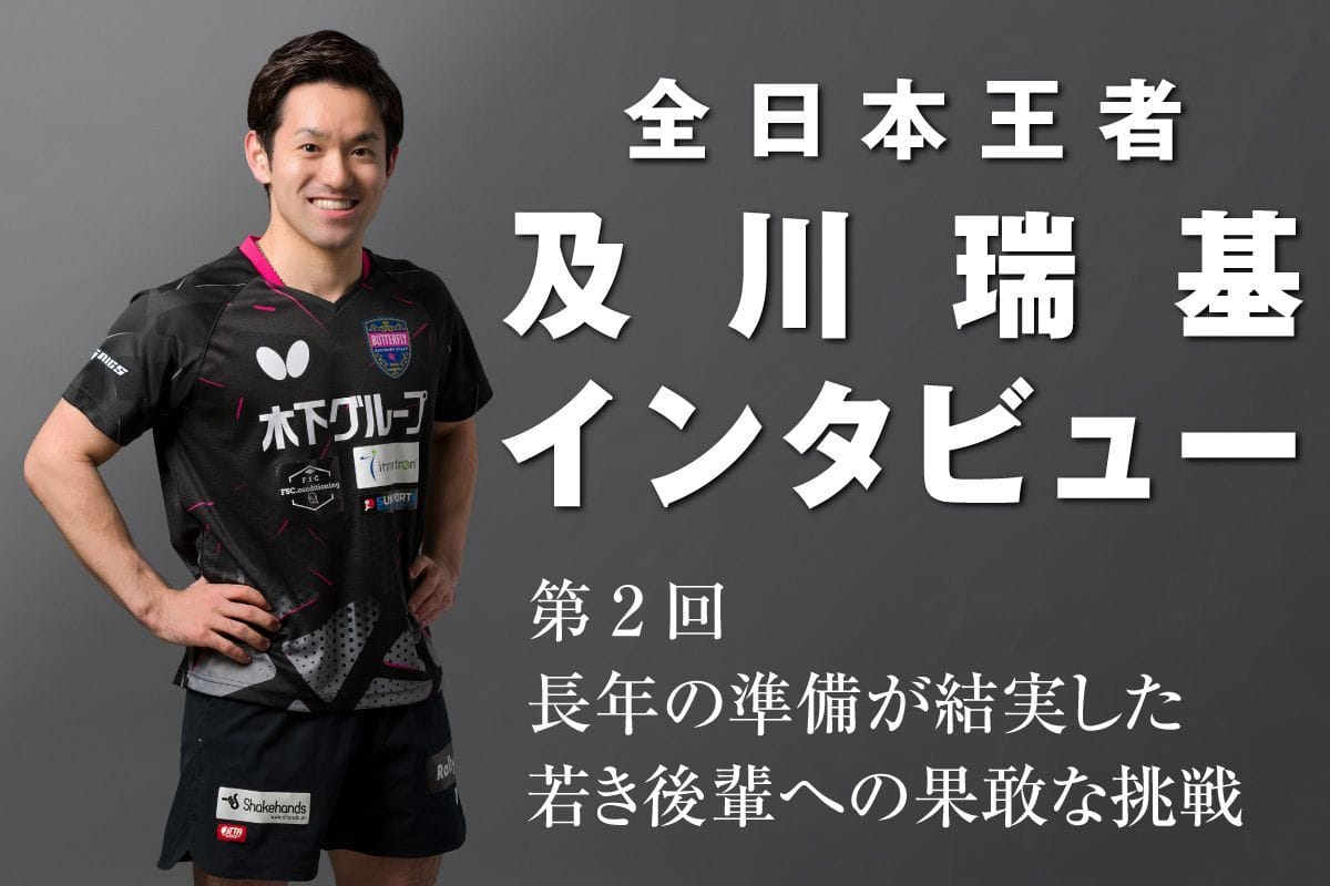 全日本王者 及川瑞基インタビュー②長年の準備が結実した若き後輩への果敢な挑戦