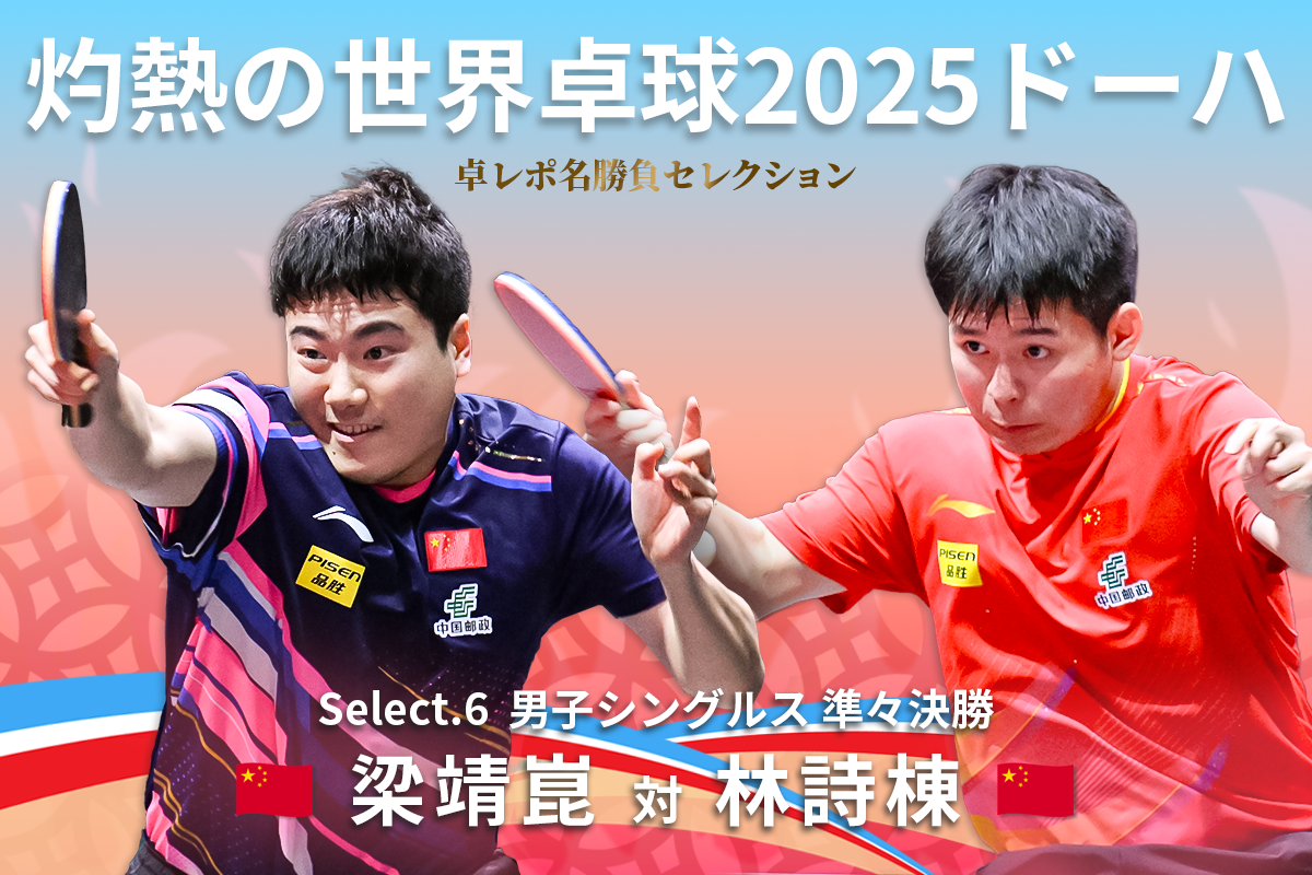 卓レポ名勝負セレクション　灼熱の世界卓球2025ドーハ Select.6　梁靖崑（中国） 対 林詩棟（中国）