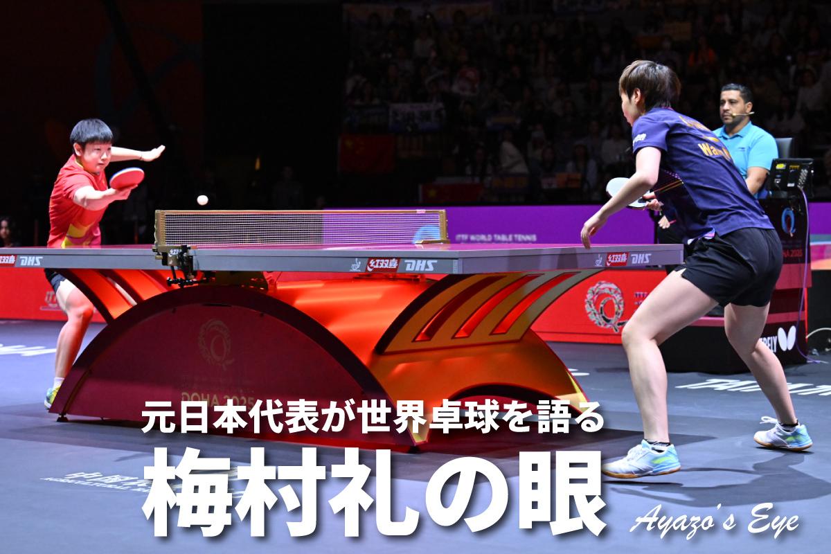 世界卓球2025ドーハ　「梅村礼の眼」　女子シングルス決勝　孫穎莎 対 王曼昱　勝機を見出すためのさまざまな試みと自分のプレー