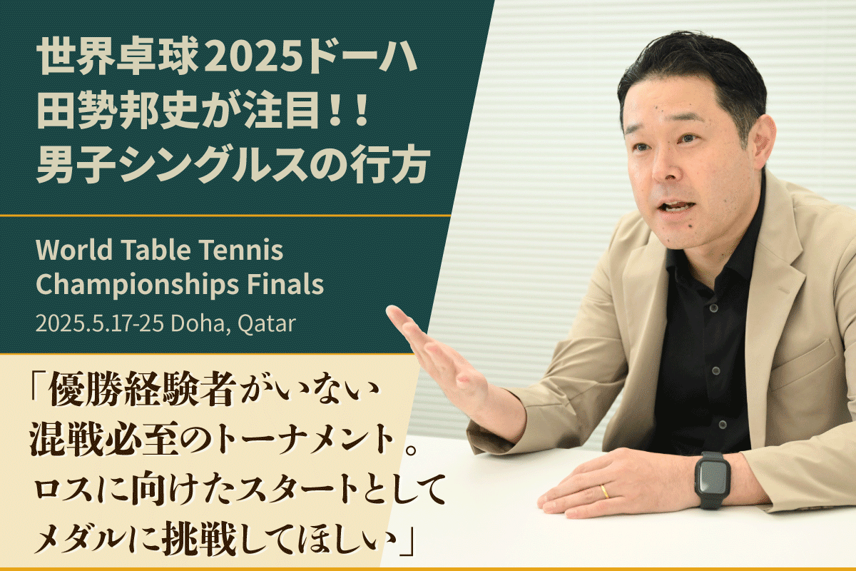 世界卓球2025ドーハ　田㔟邦史が注目!! 男子シングルスの行方